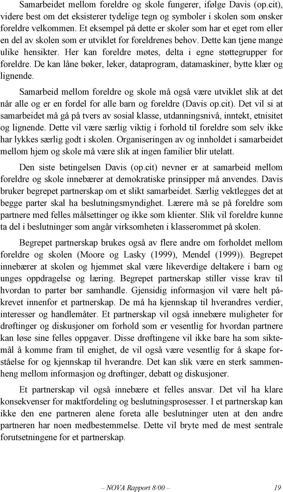 Her kan foreldre møtes, delta i egne støttegrupper for foreldre. De kan låne bøker, leker, dataprogram, datamaskiner, bytte klær og lignende.