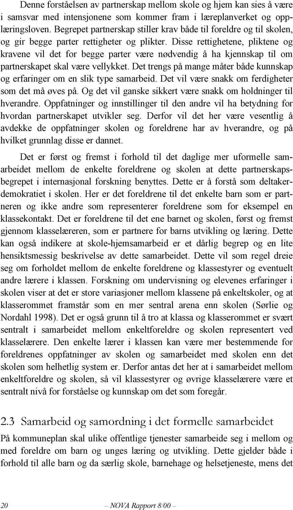 Disse rettighetene, pliktene og kravene vil det for begge parter være nødvendig å ha kjennskap til om partnerskapet skal være vellykket.