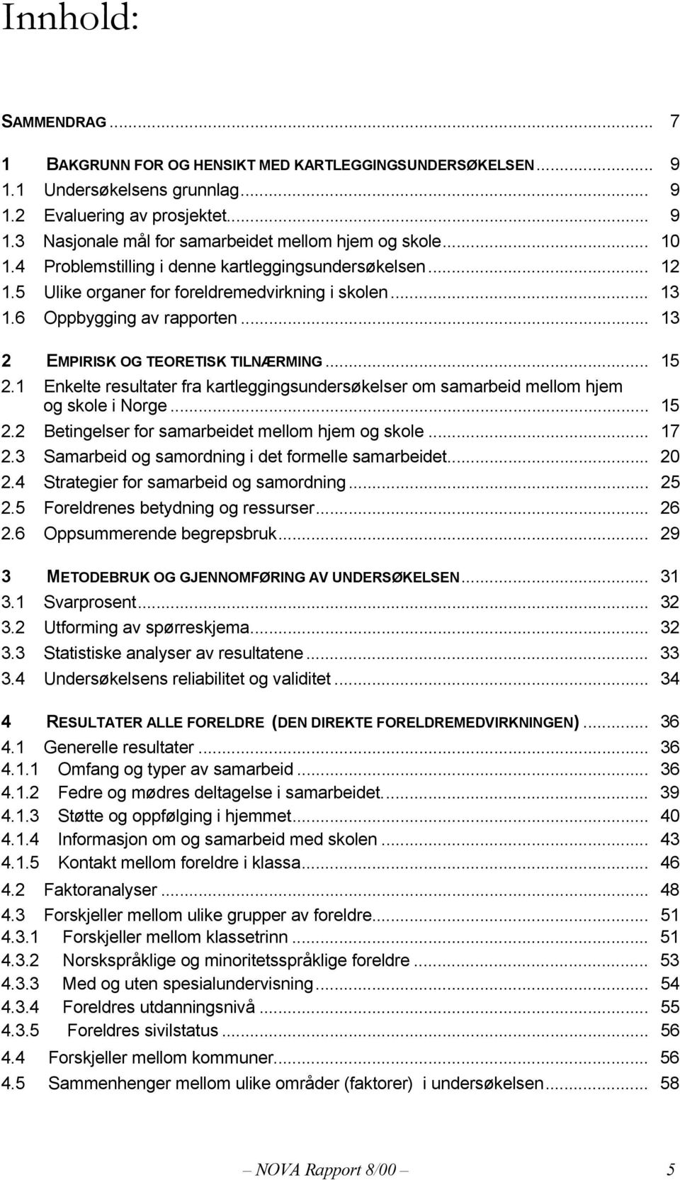 1 Enkelte resultater fra kartleggingsundersøkelser om samarbeid mellom hjem og skole i Norge... 15 2.2 Betingelser for samarbeidet mellom hjem og skole... 17 2.