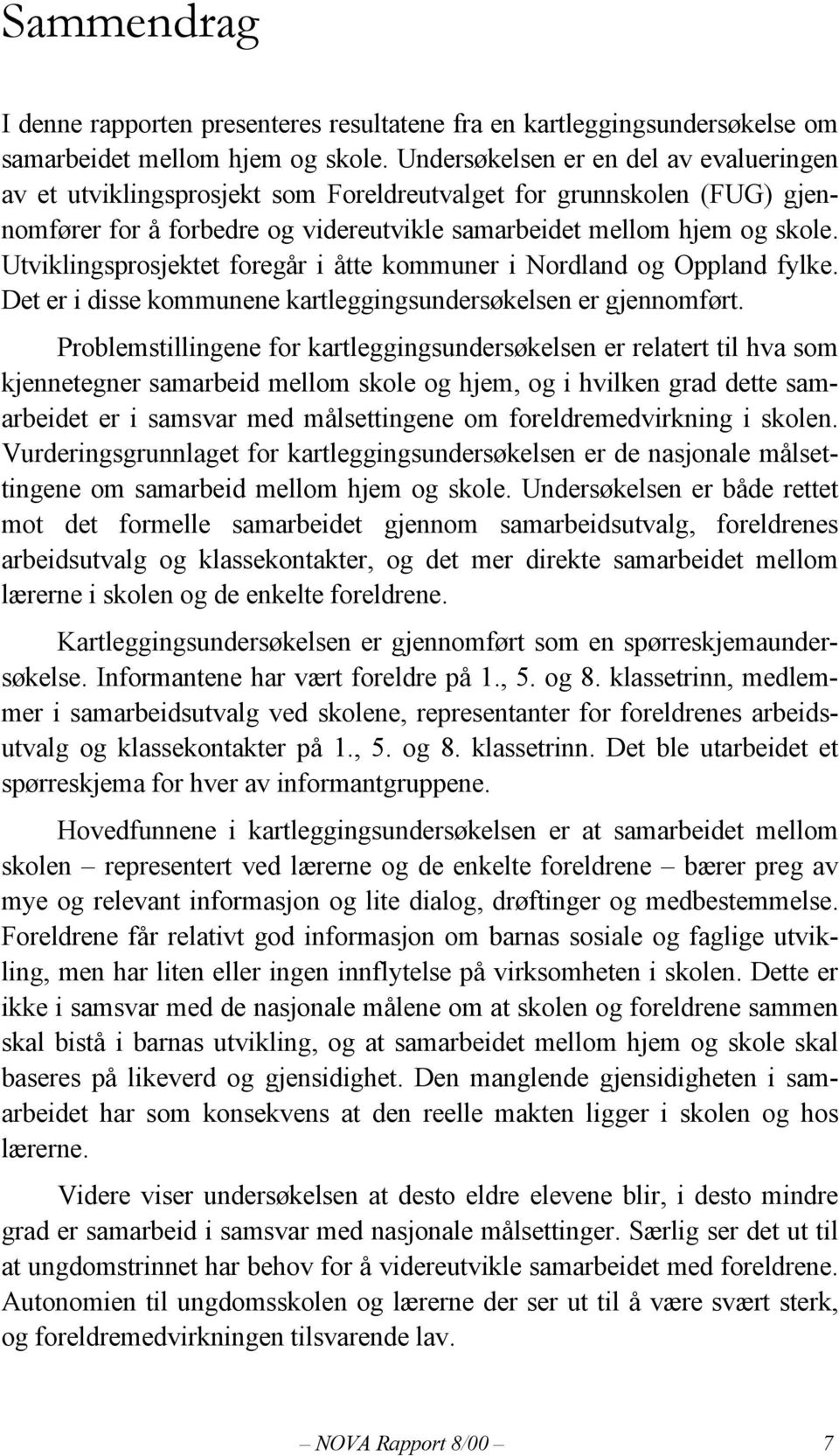 Utviklingsprosjektet foregår i åtte kommuner i Nordland og Oppland fylke. Det er i disse kommunene kartleggingsundersøkelsen er gjennomført.