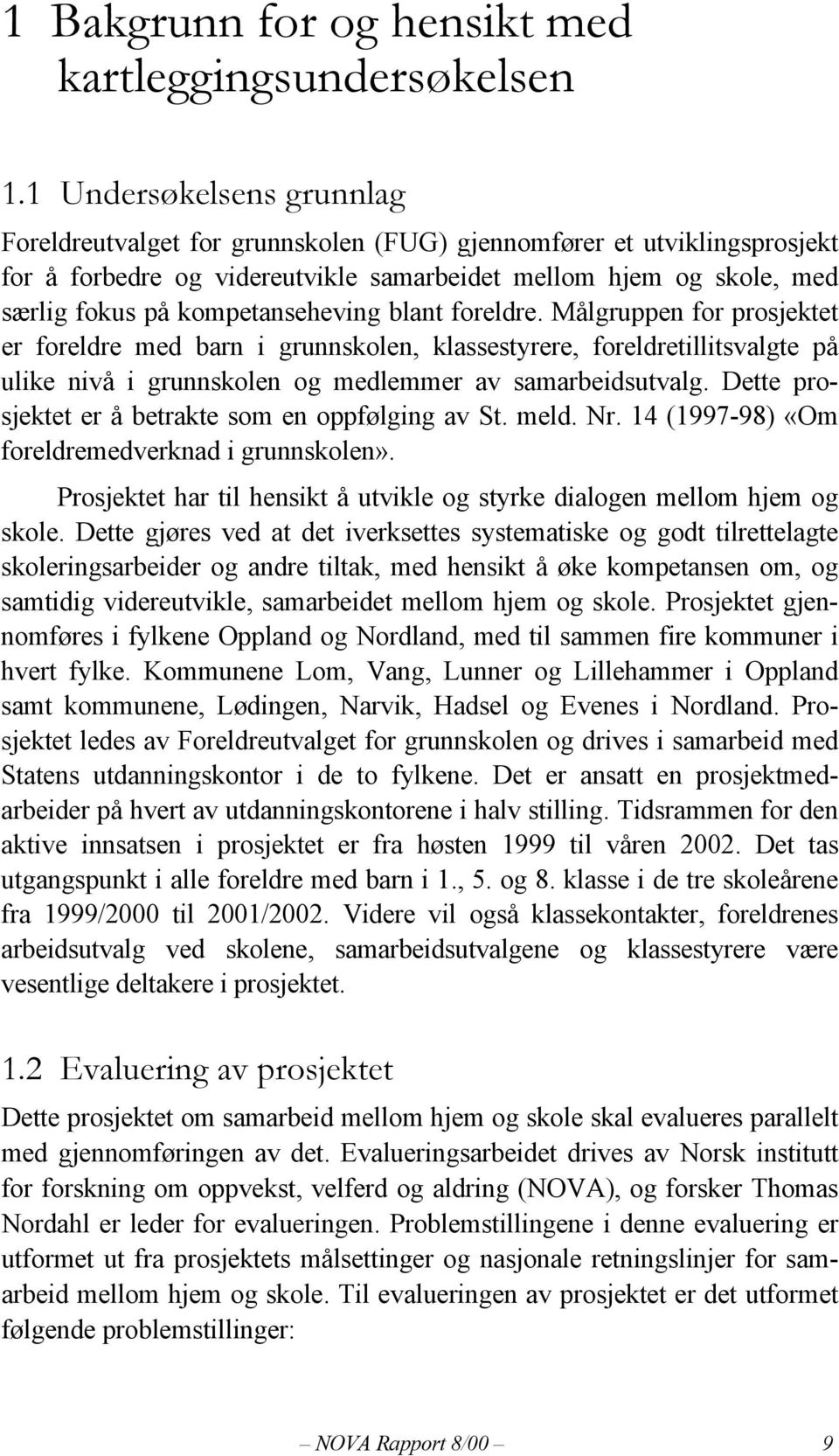 kompetanseheving blant foreldre. Målgruppen for prosjektet er foreldre med barn i grunnskolen, klassestyrere, foreldretillitsvalgte på ulike nivå i grunnskolen og medlemmer av samarbeidsutvalg.