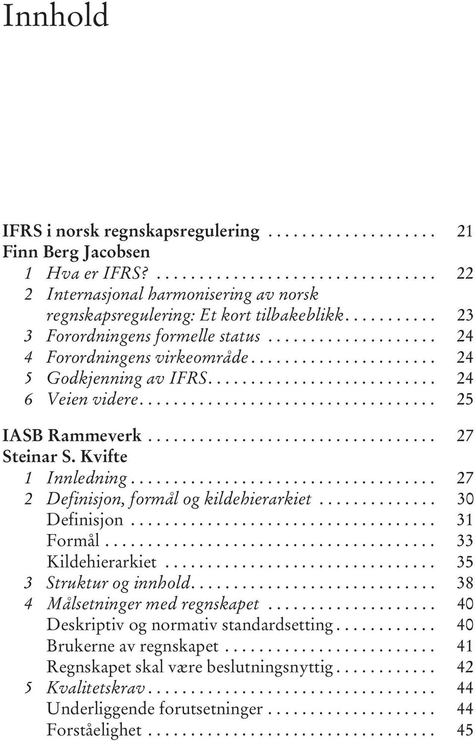 .................................. 25 IASB Rammeverk.................................. 27 Steinar S. Kvifte 1 Innledning.................................... 27 2 Definisjon, formål og kildehierarkiet.