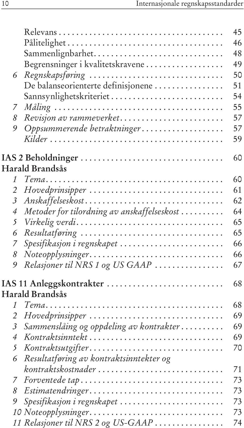 ...................................... 55 8 Revisjon av rammeverket........................ 57 9 Oppsummerende betraktninger................... 57 Kilder........................................ 59 IAS 2 Beholdninger.