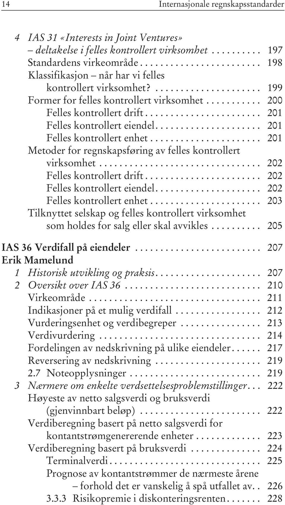 ...................... 201 Felles kontrollert eiendel..................... 201 Felles kontrollert enhet...................... 201 Metoder for regnskapsføring av felles kontrollert virksomhet.