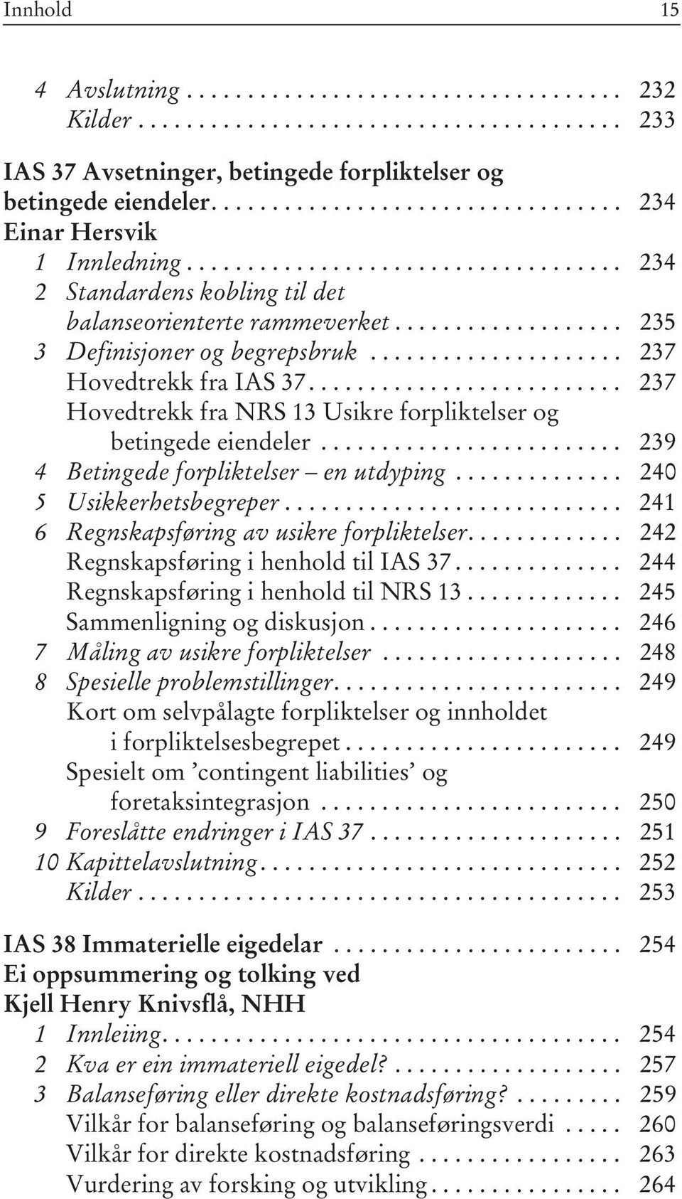 .................... 237 Hovedtrekk fra IAS 37.......................... 237 Hovedtrekk fra NRS 13 Usikre forpliktelser og betingede eiendeler......................... 239 4 Betingede forpliktelser en utdyping.