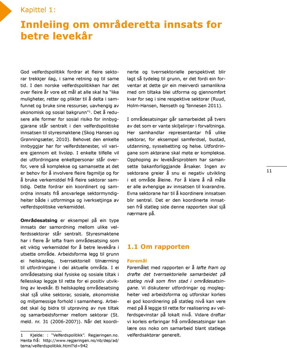 sosial bakgrunn 1. Det å redusere alle former for sosial risiko for innbyggjarane står sentralt i den velferdspolitiske innsatsen til styresmaktene (Skog Hansen og Grønningsæter, 2010).