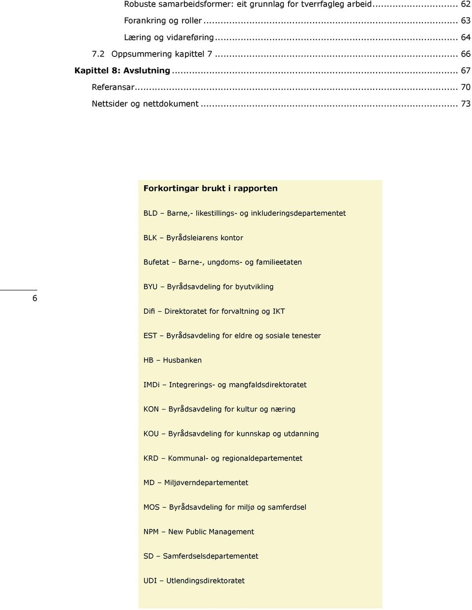 .. 73 Forkortingar brukt i rapporten BLD Barne,- likestillings- og inkluderingsdepartementet BLK Byrådsleiarens kontor Bufetat Barne-, ungdoms- og familieetaten 6 BYU Byrådsavdeling for byutvikling