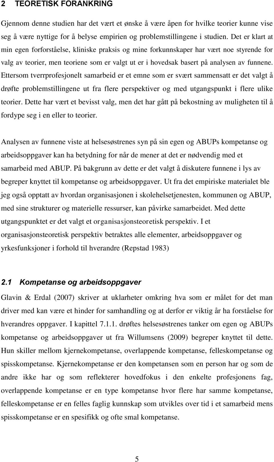 Ettersom tverrprofesjonelt samarbeid er et emne som er svært sammensatt er det valgt å drøfte problemstillingene ut fra flere perspektiver og med utgangspunkt i flere ulike teorier.