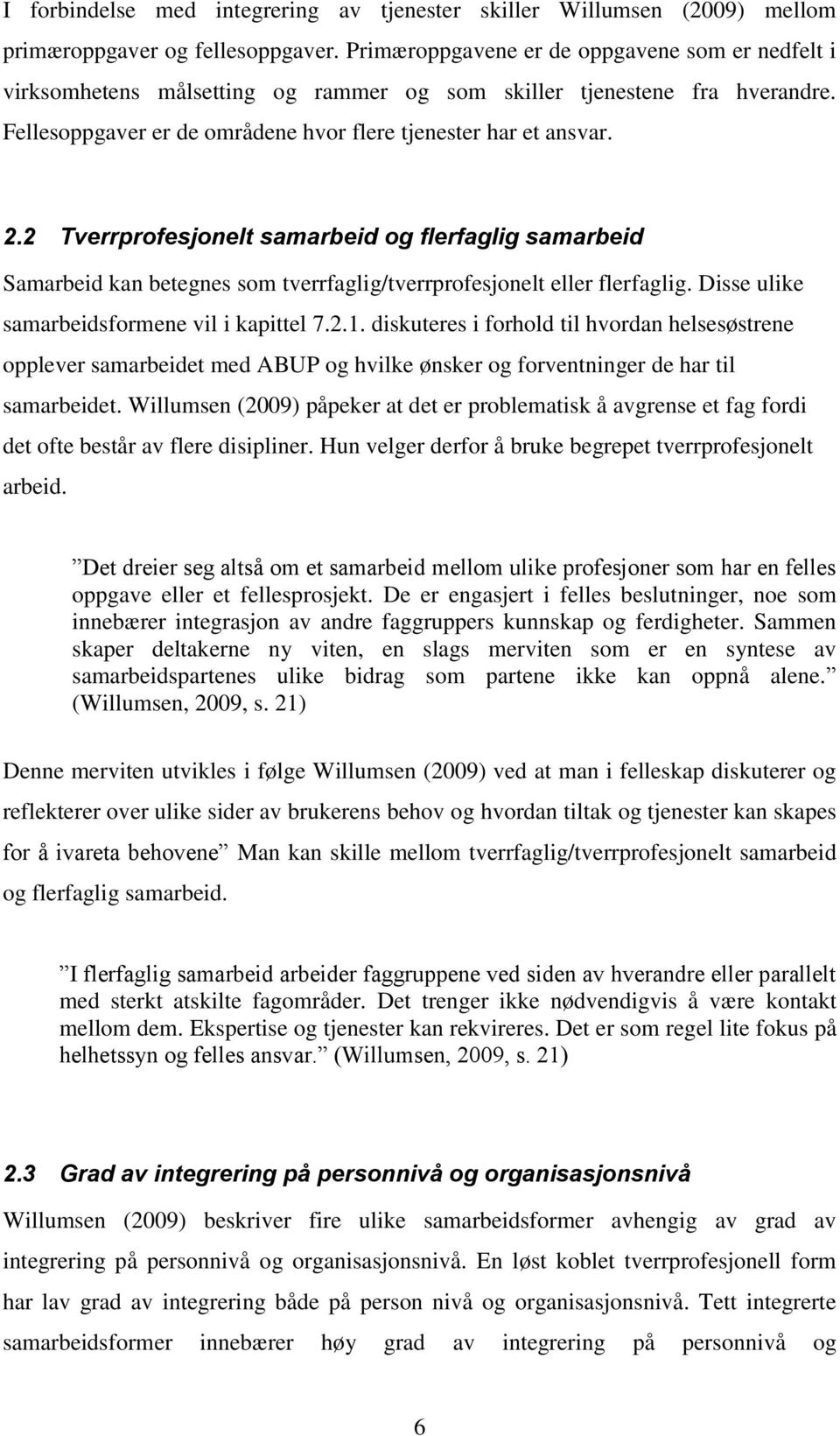 2 Tverrprofesjonelt samarbeid og flerfaglig samarbeid Samarbeid kan betegnes som tverrfaglig/tverrprofesjonelt eller flerfaglig. Disse ulike samarbeidsformene vil i kapittel 7.2.1.