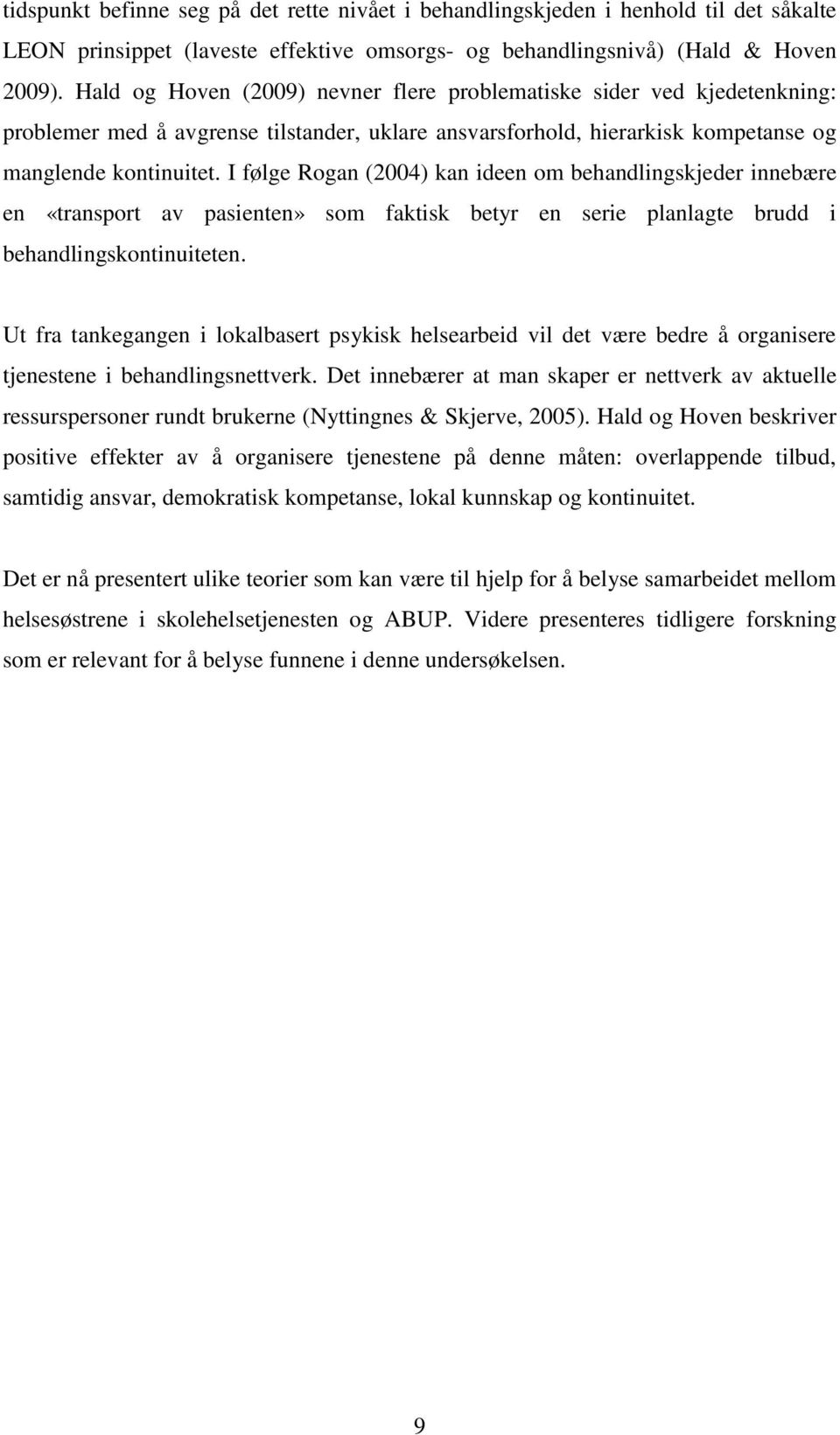 I følge Rogan (2004) kan ideen om behandlingskjeder innebære en «transport av pasienten» som faktisk betyr en serie planlagte brudd i behandlingskontinuiteten.