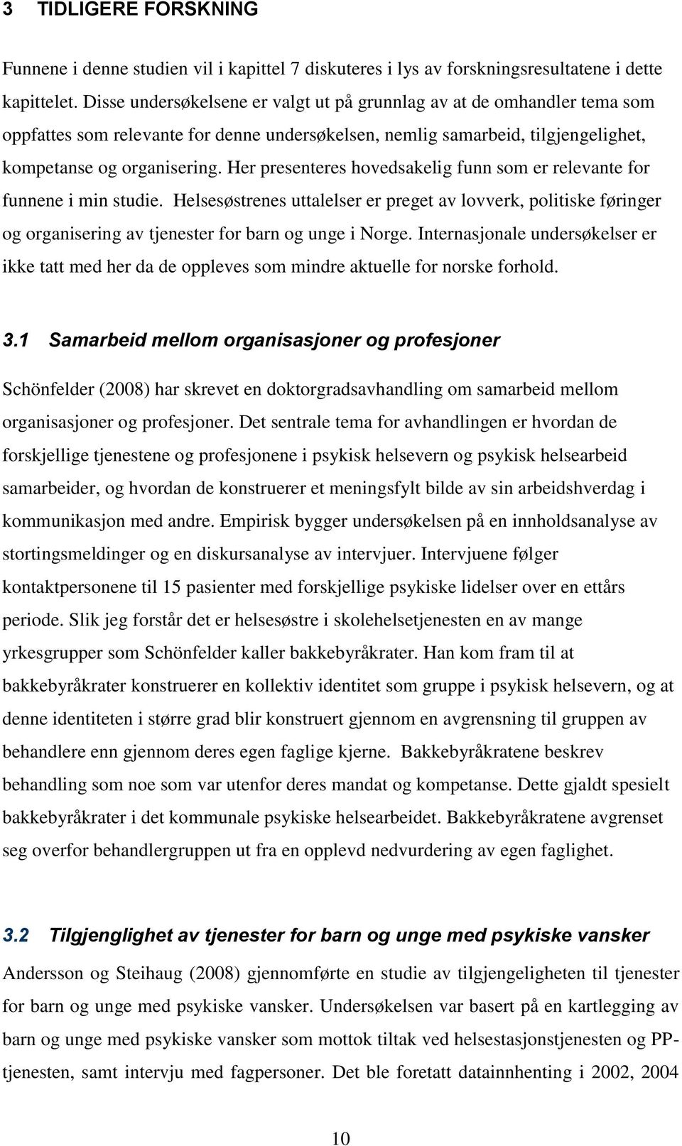 Her presenteres hovedsakelig funn som er relevante for funnene i min studie. Helsesøstrenes uttalelser er preget av lovverk, politiske føringer og organisering av tjenester for barn og unge i Norge.