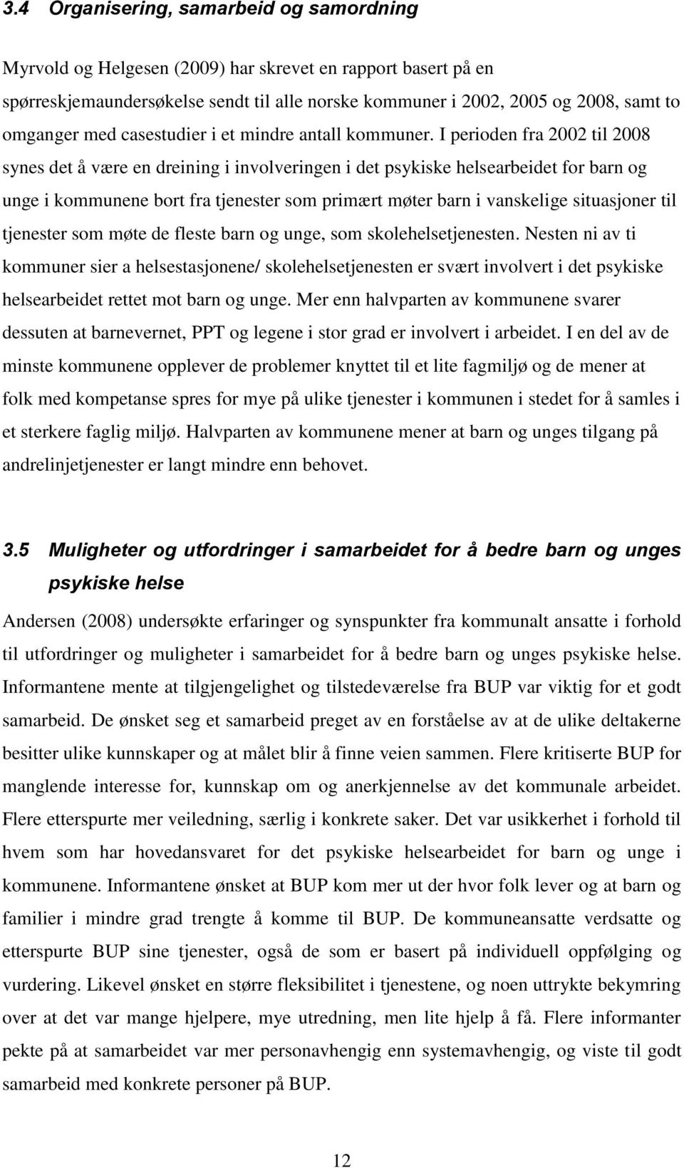 I perioden fra 2002 til 2008 synes det å være en dreining i involveringen i det psykiske helsearbeidet for barn og unge i kommunene bort fra tjenester som primært møter barn i vanskelige situasjoner