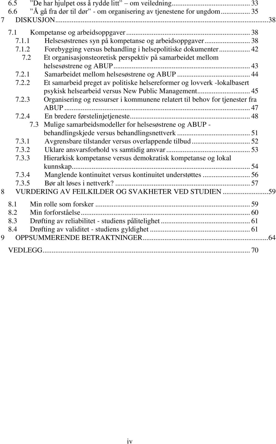 2 Et organisasjonsteoretisk perspektiv på samarbeidet mellom helsesøstrene og ABUP... 43 7.2.1 Samarbeidet mellom helsesøstrene og ABUP... 44 7.2.2 Et samarbeid preget av politiske helsereformer og lovverk -lokalbasert psykisk helsearbeid versus New Public Management.