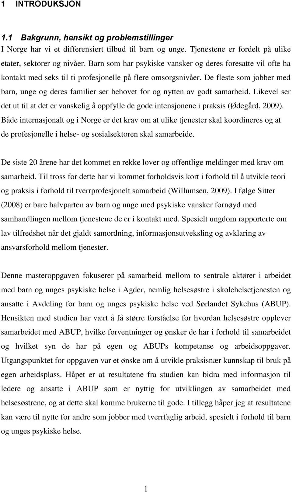 De fleste som jobber med barn, unge og deres familier ser behovet for og nytten av godt samarbeid. Likevel ser det ut til at det er vanskelig å oppfylle de gode intensjonene i praksis (Ødegård, 2009).