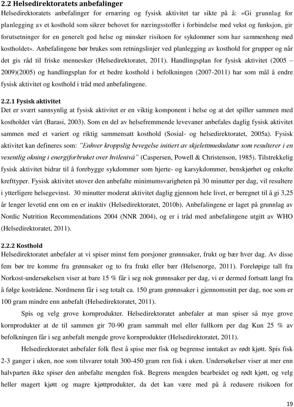 Anbefalingene bør brukes som retningslinjer ved planlegging av kosthold for grupper og når det gis råd til friske mennesker (Helsedirektoratet, 2011).