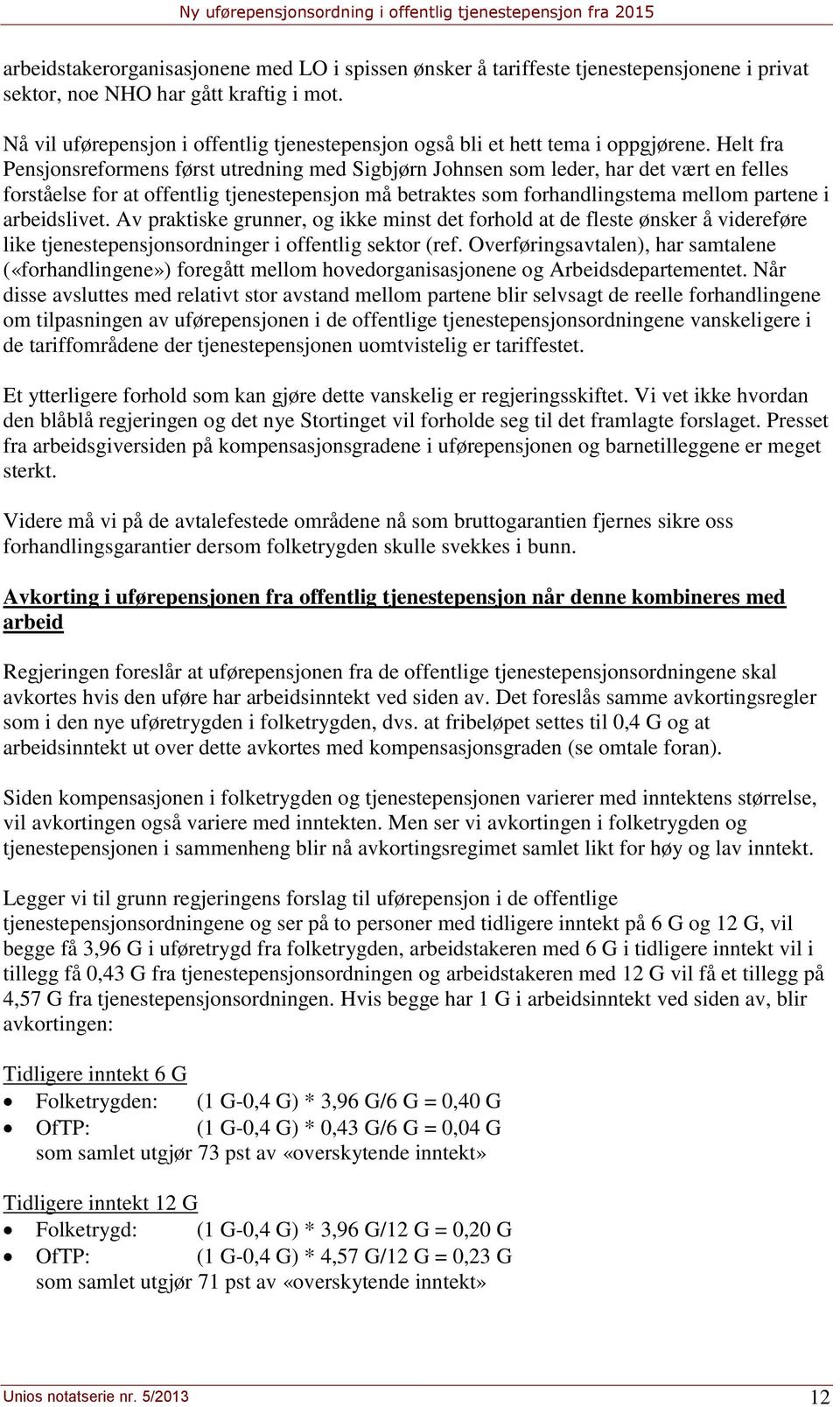 Helt fra Pensjonsreformens først utredning med Sigbjørn Johnsen som leder, har det vært en felles forståelse for at offentlig tjenestepensjon må betraktes som forhandlingstema mellom partene i