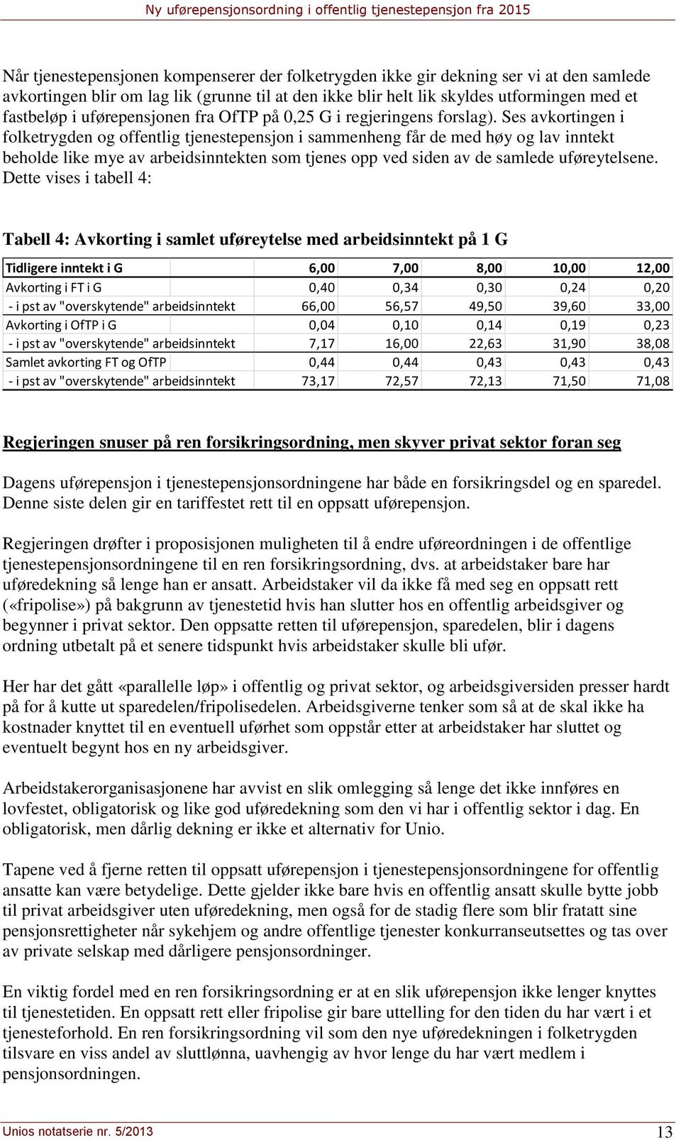 Ses avkortingen i folketrygden og offentlig tjenestepensjon i sammenheng får de med høy og lav inntekt beholde like mye av arbeidsinntekten som tjenes opp ved siden av de samlede uføreytelsene.