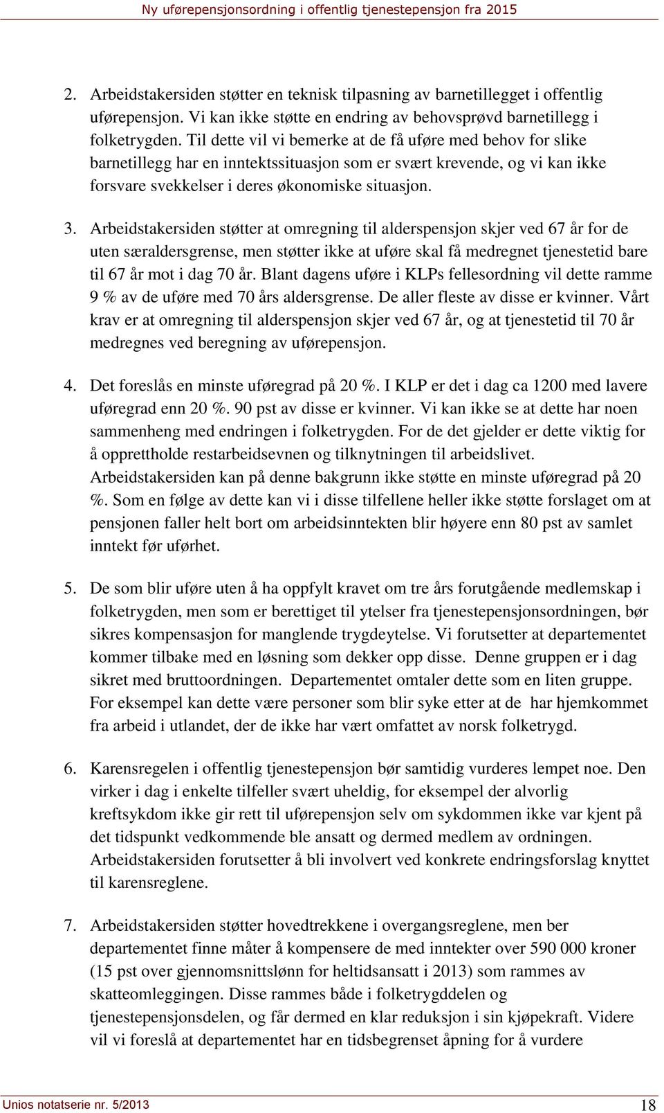 Arbeidstakersiden støtter at omregning til alderspensjon skjer ved 67 år for de uten særaldersgrense, men støtter ikke at uføre skal få medregnet tjenestetid bare til 67 år mot i dag 70 år.