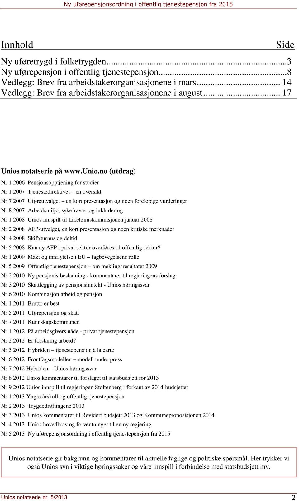 no (utdrag) Nr 1 2006 Pensjonsopptjening for studier Nr 1 2007 Tjenestedirektivet en oversikt Nr 7 2007 Uføreutvalget en kort presentasjon og noen foreløpige vurderinger Nr 8 2007 Arbeidsmiljø,