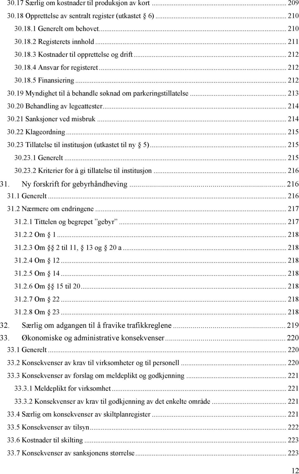 21 Sanksjoner ved misbruk... 214 30.22 Klageordning... 215 30.23 Tillatelse til institusjon (utkastet til ny 5)... 215 30.23.1 Generelt... 215 30.23.2 Kriterier for å gi tillatelse til institusjon.