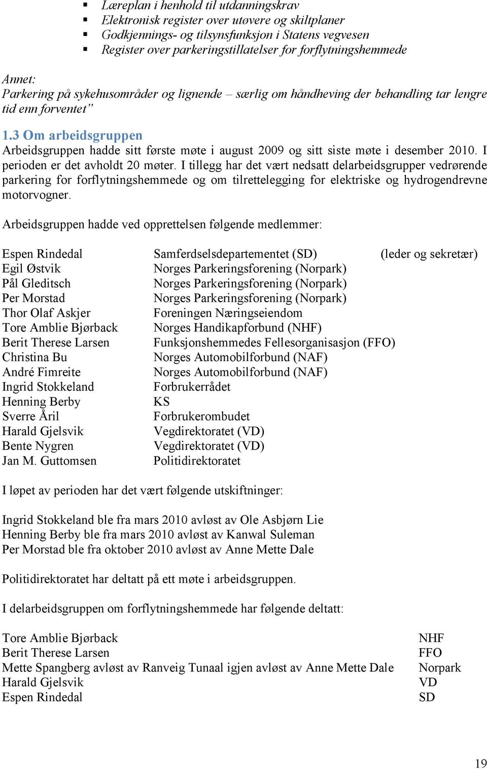 3 Om arbeidsgruppen Arbeidsgruppen hadde sitt første møte i august 2009 og sitt siste møte i desember 2010. I perioden er det avholdt 20 møter.