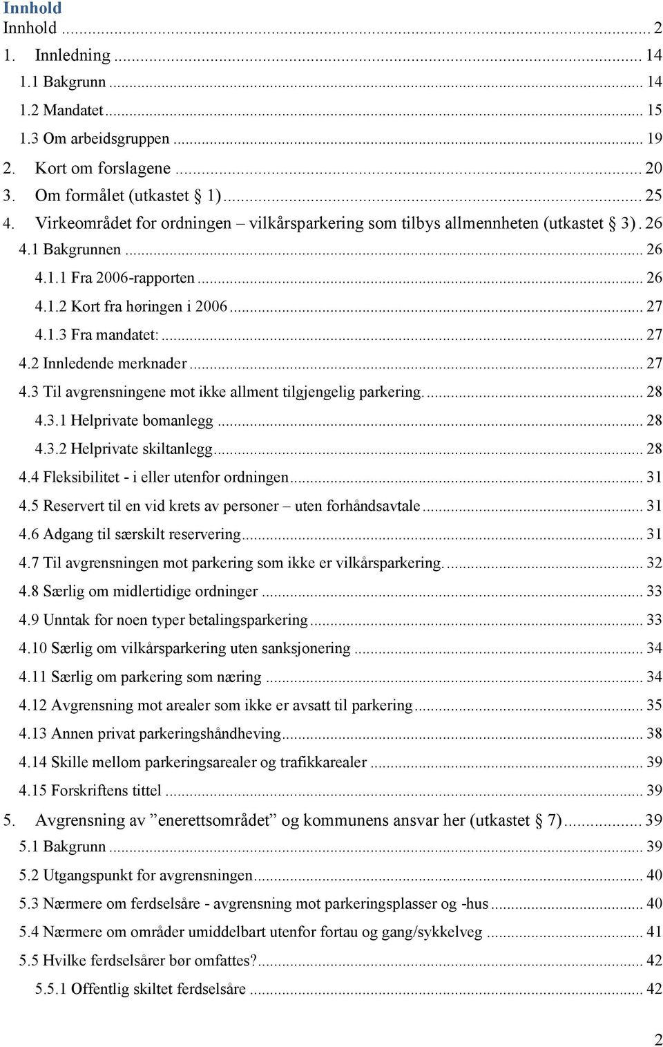 .. 27 4.3 Til avgrensningene mot ikke allment tilgjengelig parkering.... 28 4.3.1 Helprivate bomanlegg... 28 4.3.2 Helprivate skiltanlegg... 28 4.4 Fleksibilitet - i eller utenfor ordningen... 31 4.