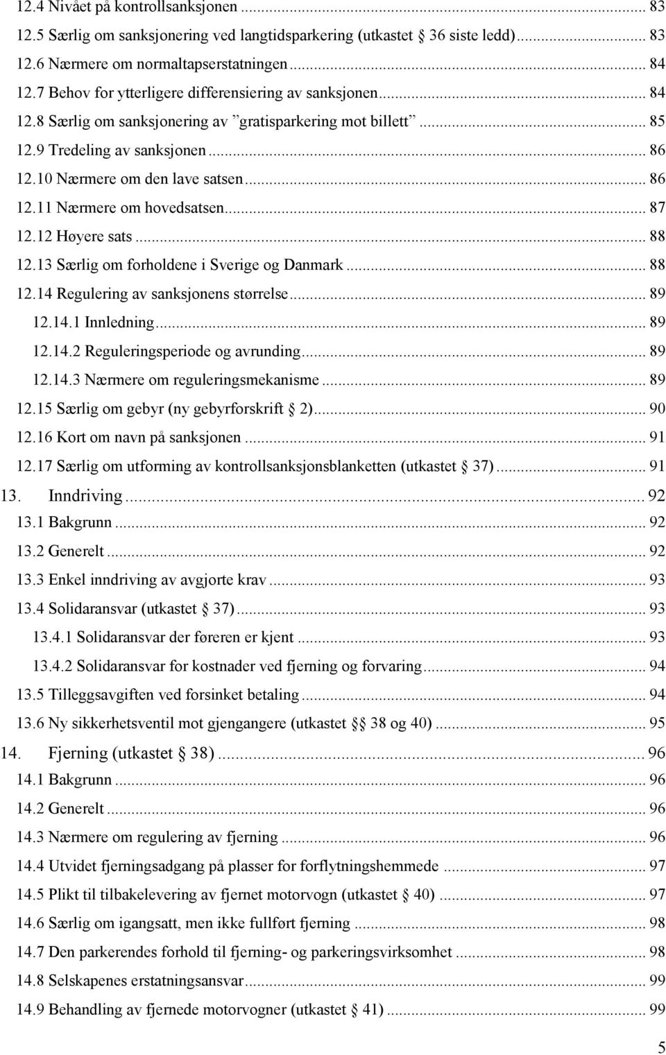 .. 86 12.11 Nærmere om hovedsatsen... 87 12.12 Høyere sats... 88 12.13 Særlig om forholdene i Sverige og Danmark... 88 12.14 Regulering av sanksjonens størrelse... 89 12.14.1 Innledning... 89 12.14.2 Reguleringsperiode og avrunding.