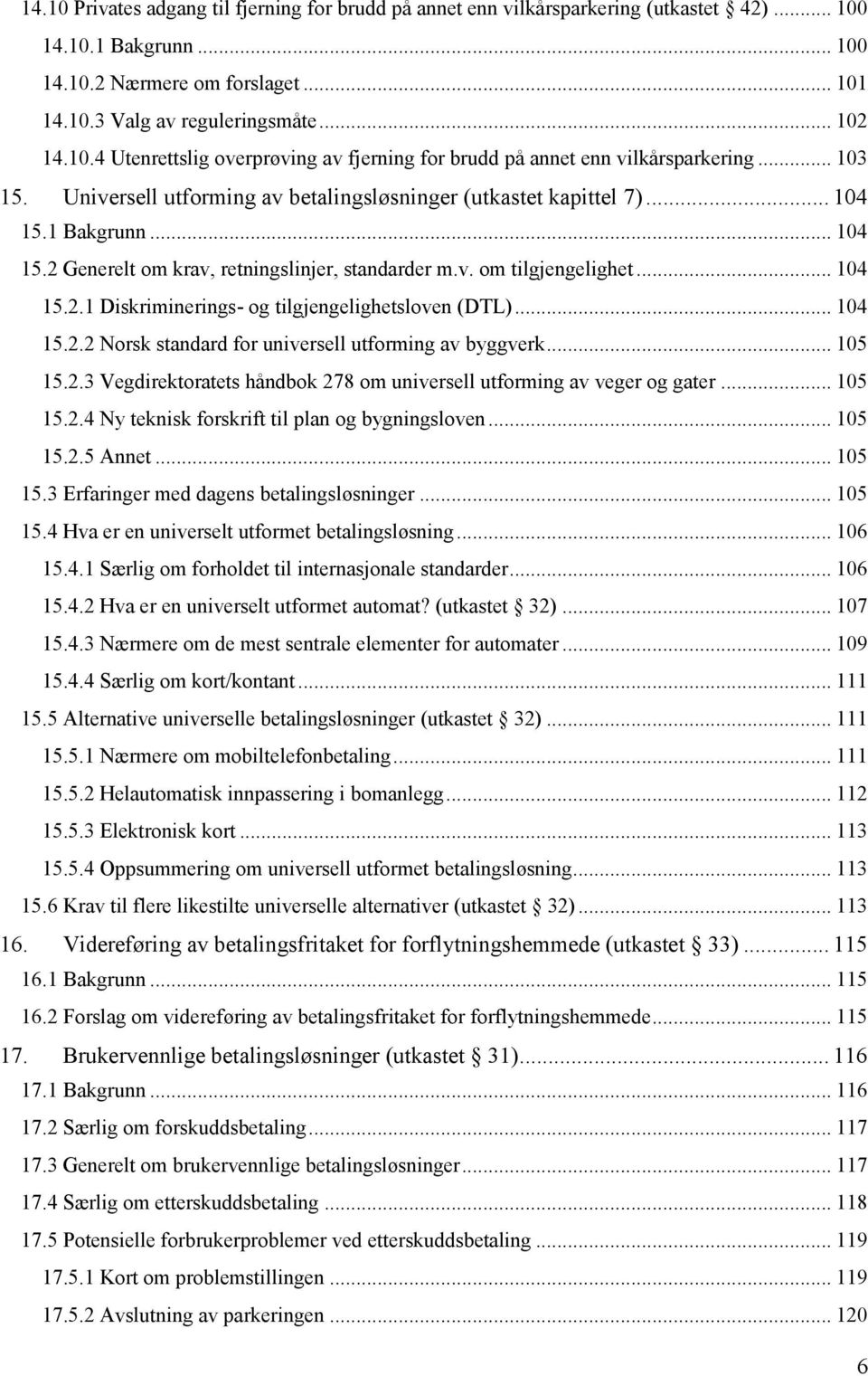 1 Bakgrunn... 104 15.2 Generelt om krav, retningslinjer, standarder m.v. om tilgjengelighet... 104 15.2.1 Diskriminerings- og tilgjengelighetsloven (DTL)... 104 15.2.2 Norsk standard for universell utforming av byggverk.