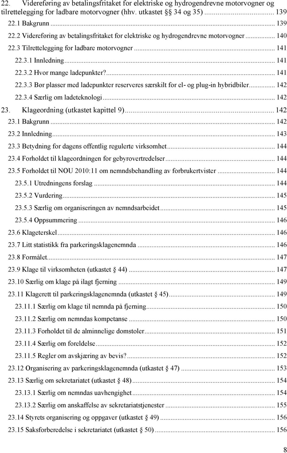 ... 141 22.3.3 Bør plasser med ladepunkter reserveres særskilt for el- og plug-in hybridbiler... 142 22.3.4 Særlig om ladeteknologi... 142 23. Klageordning (utkastet kapittel 9)... 142 23.1 Bakgrunn.