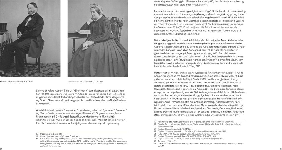 I april 1874 ble Julius og Hanne konfirmert etter noen uker med besøk hos presten i Kristiansand. Gavene var mangfoldige bl.a. sølv, knapper, bøker samt en Diamantes Ring gamle Sager fra Bedstemoder Holm 72.