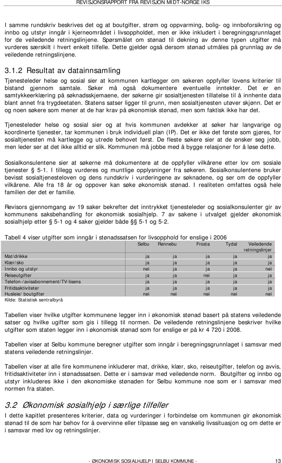 Dette gjelder også dersom stønad utmåles på grunnlag av de veiledende retningslinjene. 3.1.