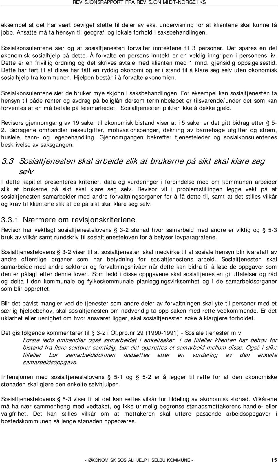 Å forvalte en persons inntekt er en veldig inngripen i personens liv. Dette er en frivillig ordning og det skrives avtale med klienten med 1 mnd. gjensidig oppsigelsestid.