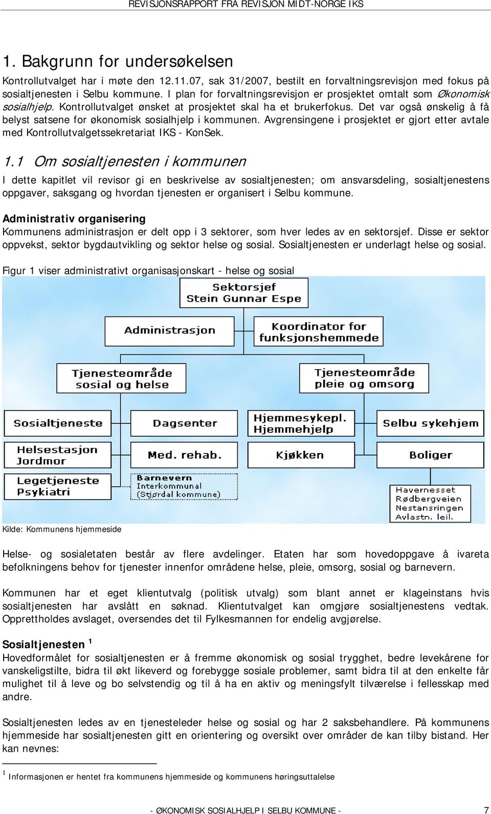 Det var også ønskelig å få belyst satsene for økonomisk sosialhjelp i kommunen. Avgrensingene i prosjektet er gjort etter avtale med Kontrollutvalgetssekretariat IKS - KonSek. 1.