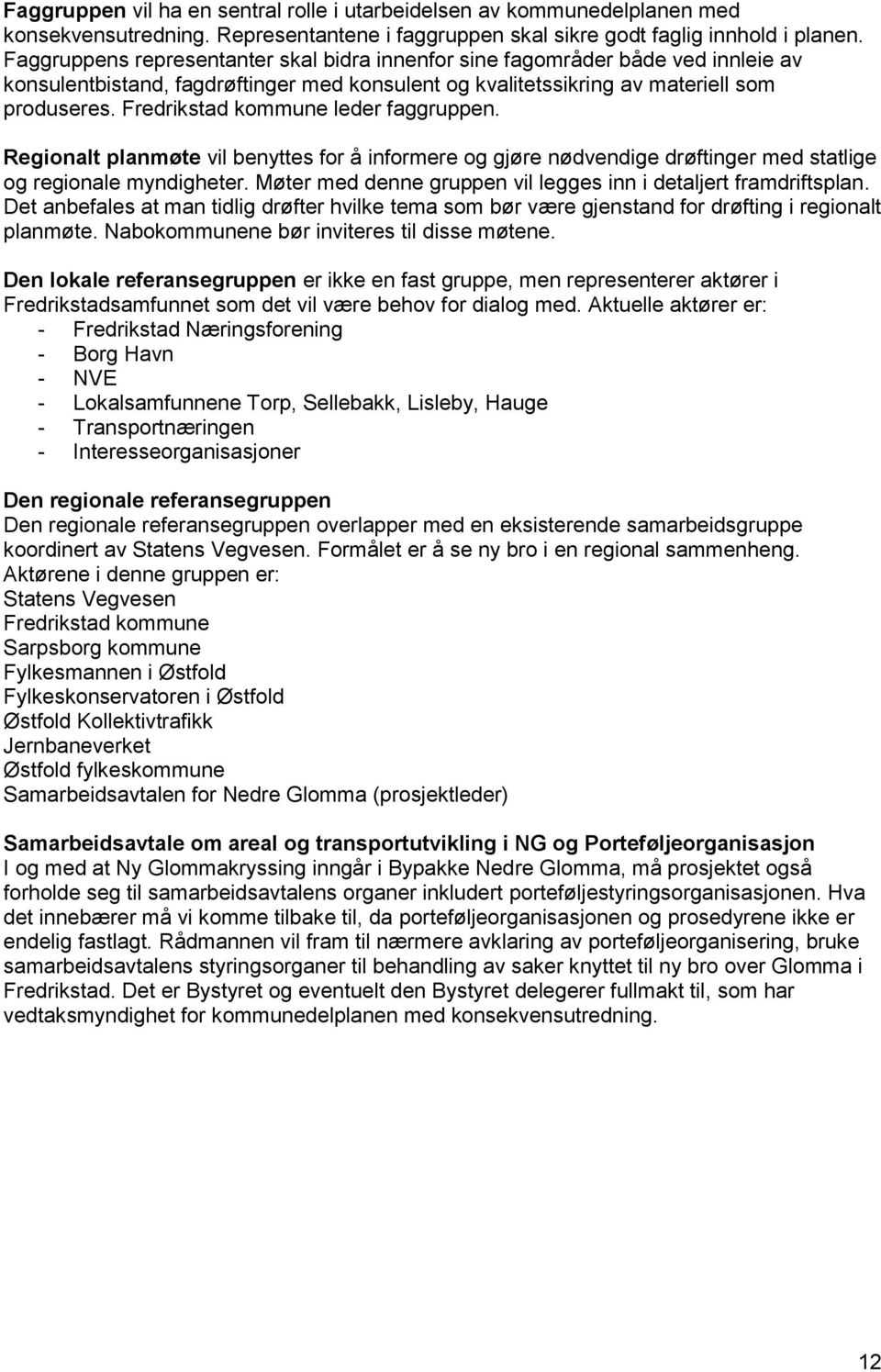 Fredrikstad kommune leder faggruppen. Regionalt planmøte vil benyttes for å informere og gjøre nødvendige drøftinger med statlige og regionale myndigheter.