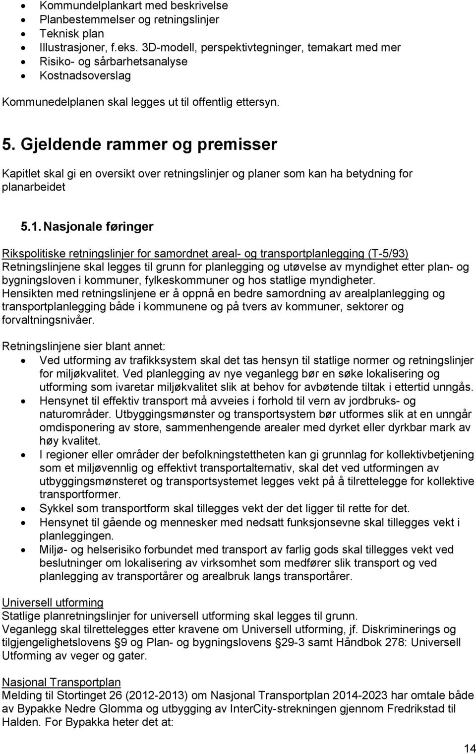 Gjeldende rammer og premisser Kapitlet skal gi en oversikt over retningslinjer og planer som kan ha betydning for planarbeidet 5.1.