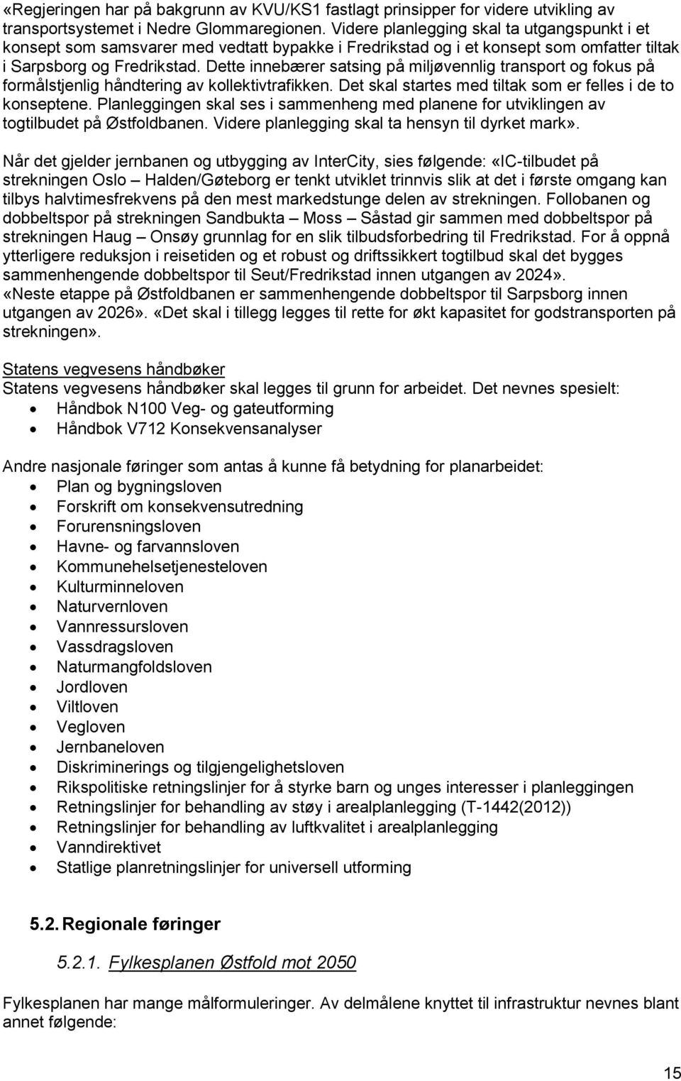 Dette innebærer satsing på miljøvennlig transport og fokus på formålstjenlig håndtering av kollektivtrafikken. Det skal startes med tiltak som er felles i de to konseptene.