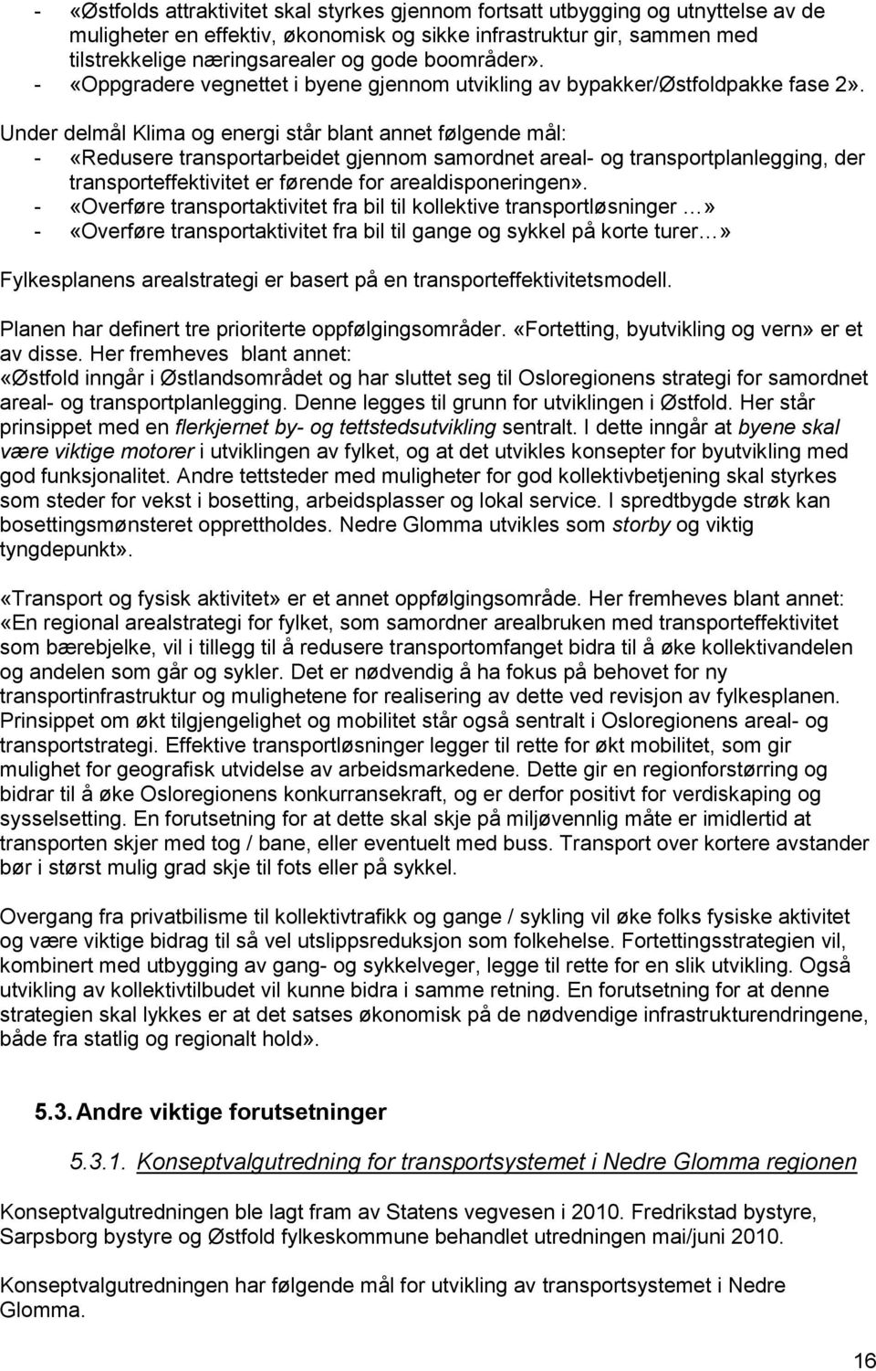 Under delmål Klima og energi står blant annet følgende mål: - «Redusere transportarbeidet gjennom samordnet areal- og transportplanlegging, der transporteffektivitet er førende for