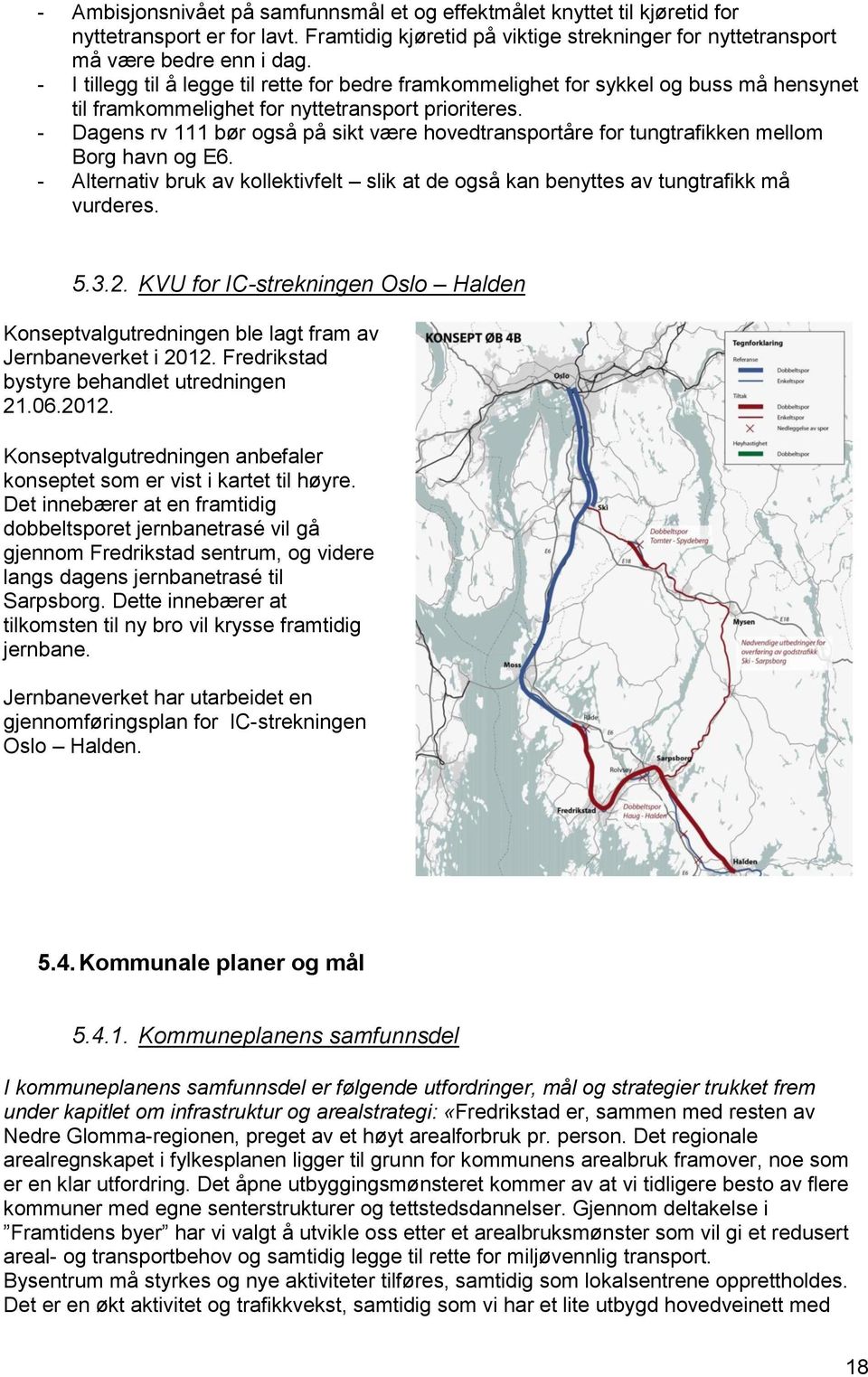 - Dagens rv 111 bør også på sikt være hovedtransportåre for tungtrafikken mellom Borg havn og E6. - Alternativ bruk av kollektivfelt slik at de også kan benyttes av tungtrafikk må vurderes. 5.3.2.