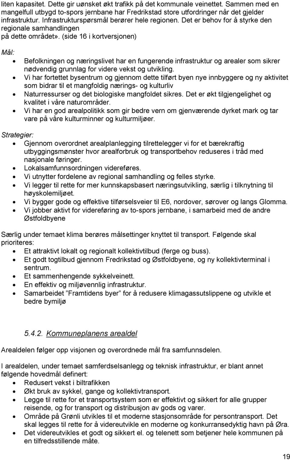 (side 16 i kortversjonen) Mål: Befolkningen og næringslivet har en fungerende infrastruktur og arealer som sikrer nødvendig grunnlag for videre vekst og utvikling.