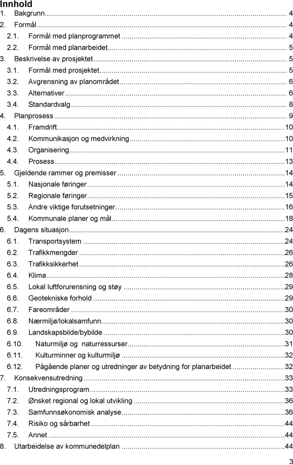 Gjeldende rammer og premisser...14 5.1. Nasjonale føringer...14 5.2. Regionale føringer...15 5.3. Andre viktige forutsetninger...16 5.4. Kommunale planer og mål...18 6. Dagens situasjon...24 6.1. Transportsystem.