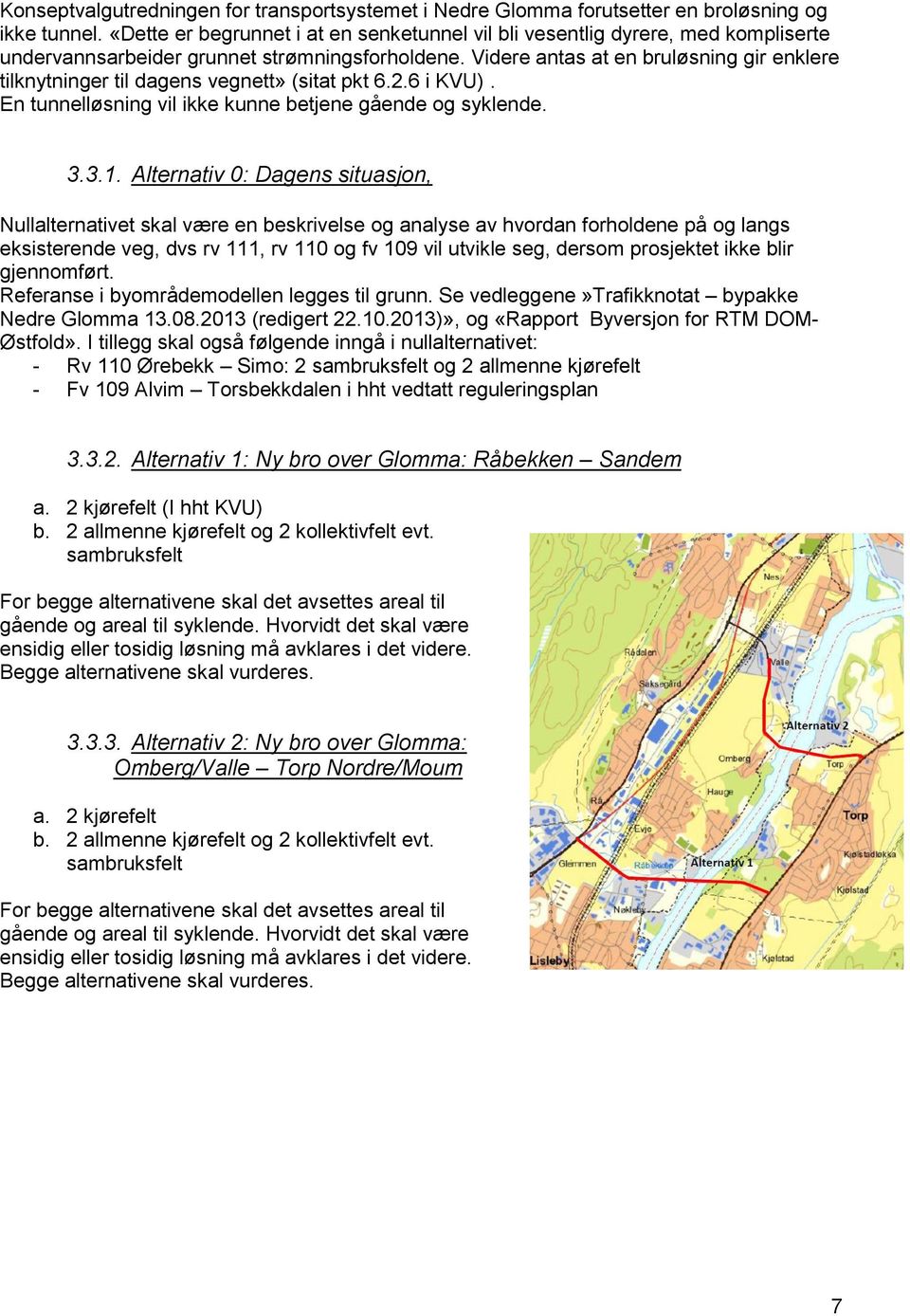 Videre antas at en bruløsning gir enklere tilknytninger til dagens vegnett» (sitat pkt 6.2.6 i KVU). En tunnelløsning vil ikke kunne betjene gående og syklende. 3.3.1.