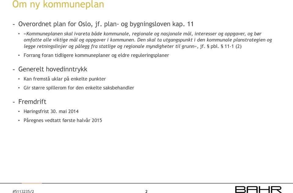 Den skal ta utgangspunkt i den kommunale planstrategien og legge retningslinjer og pålegg fra statlige og regionale myndigheter til grunn», jf. pbl.