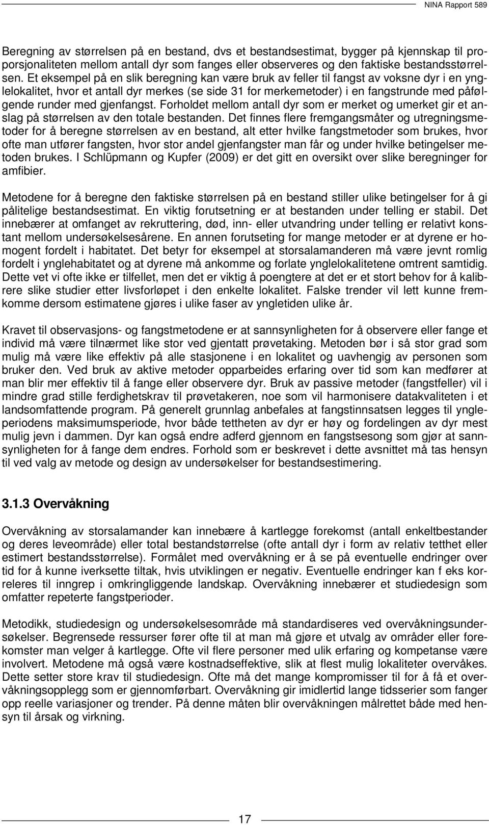 med gjenfangst. Forholdet mellom antall dyr som er merket og umerket gir et anslag på størrelsen av den totale bestanden.