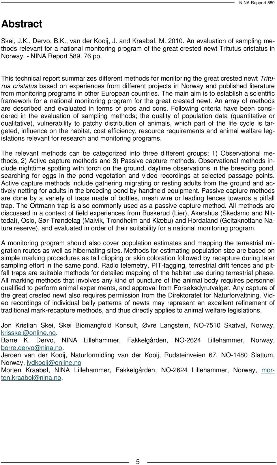 This technical report summarizes different methods for monitoring the great crested newt Triturus cristatus based on experiences from different projects in Norway and published literature from