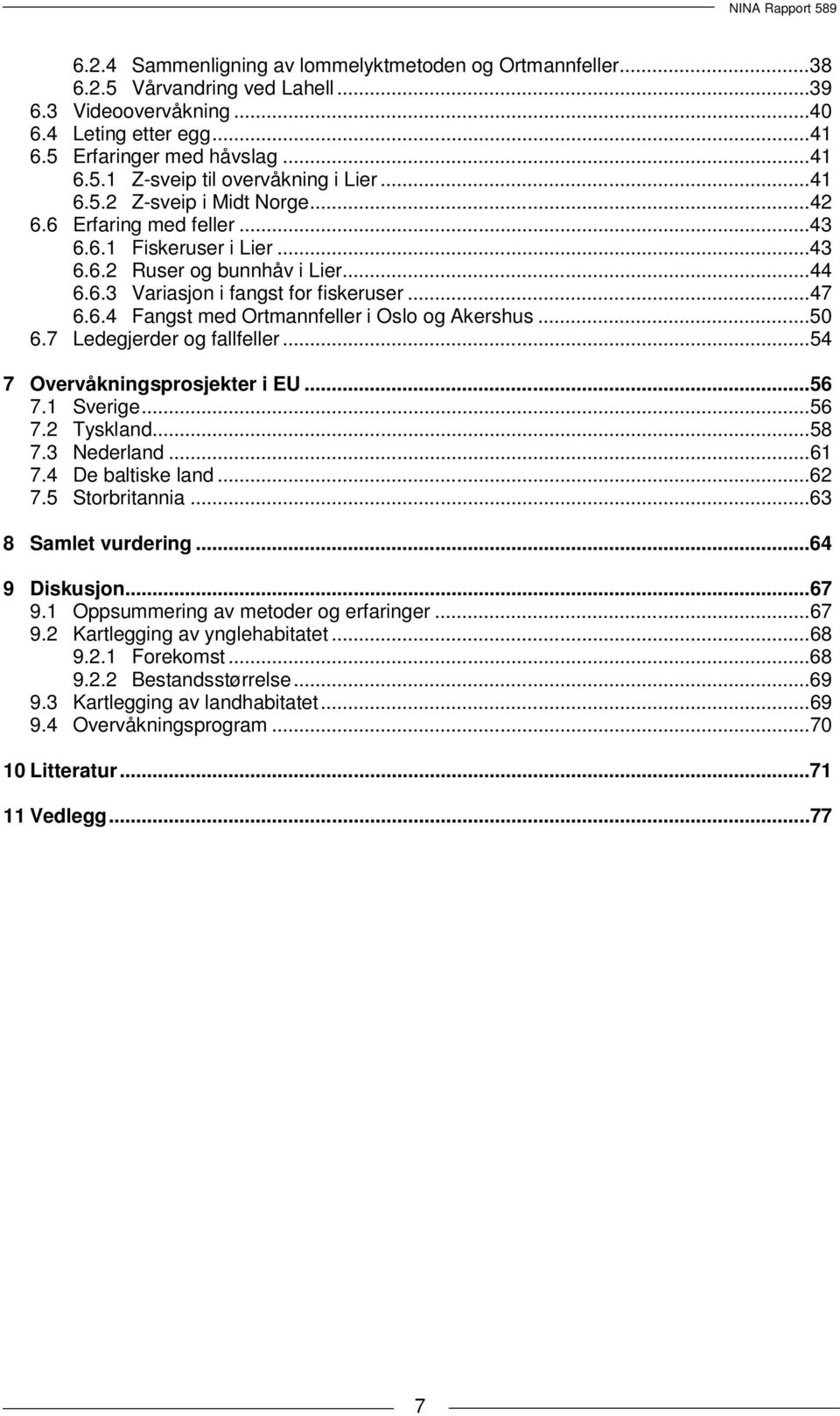 .. 50 6.7 Ledegjerder og fallfeller... 54 7 Overvåkningsprosjekter i EU... 56 7.1 Sverige... 56 7.2 Tyskland... 58 7.3 Nederland... 61 7.4 De baltiske land... 62 7.5 Storbritannia.