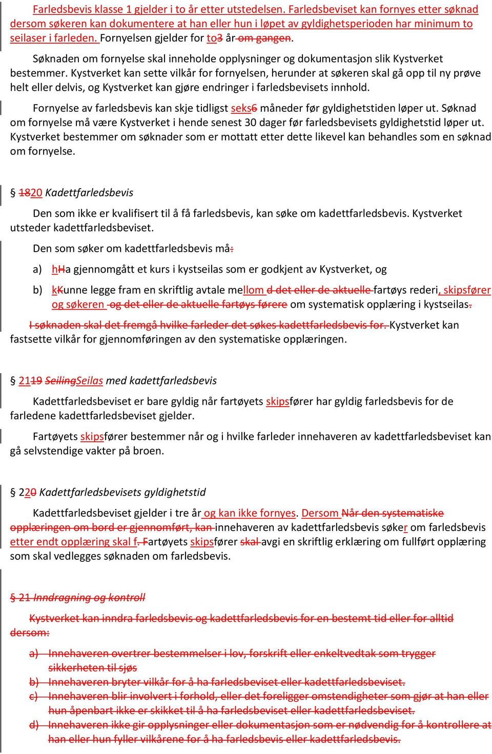 Søknaden om fornyelse skal inneholde opplysninger og dokumentasjon slik Kystverket bestemmer.