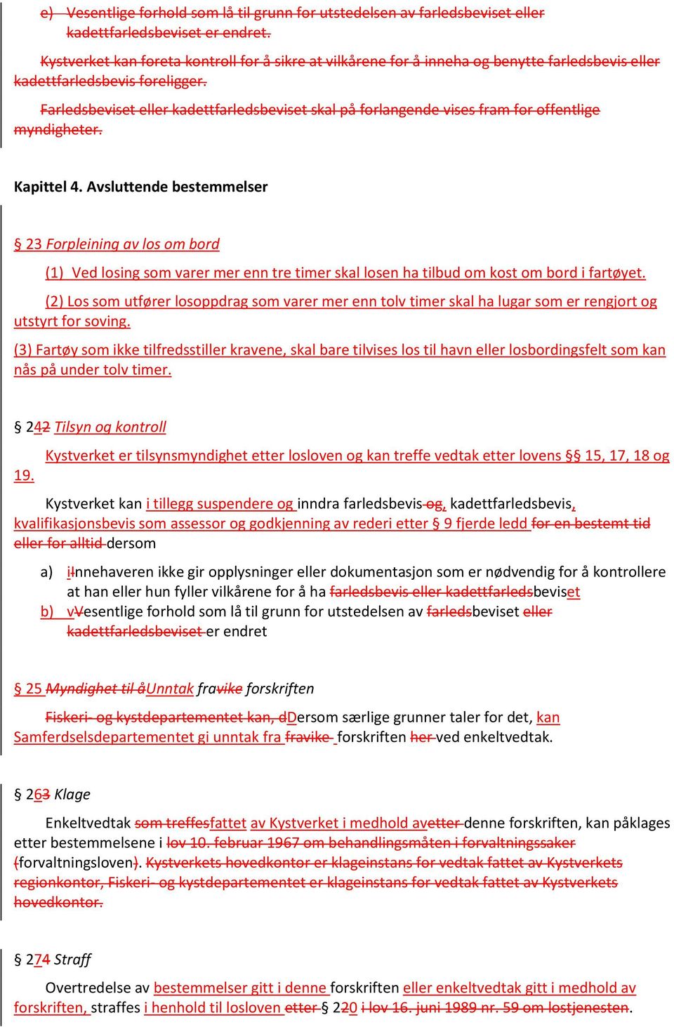 Farledsbeviset eller kadettfarledsbeviset skal på forlangende vises fram for offentlige myndigheter. Kapittel 4.