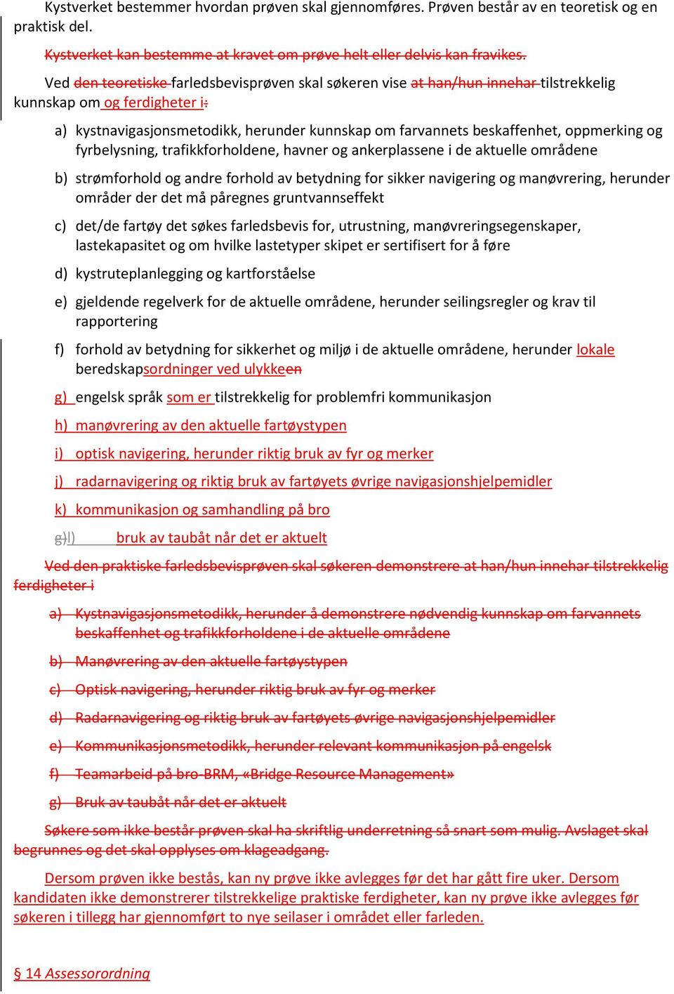 oppmerking og fyrbelysning, trafikkforholdene, havner og ankerplassene i de aktuelle områdene b) strømforhold og andre forhold av betydning for sikker navigering og manøvrering, herunder områder der