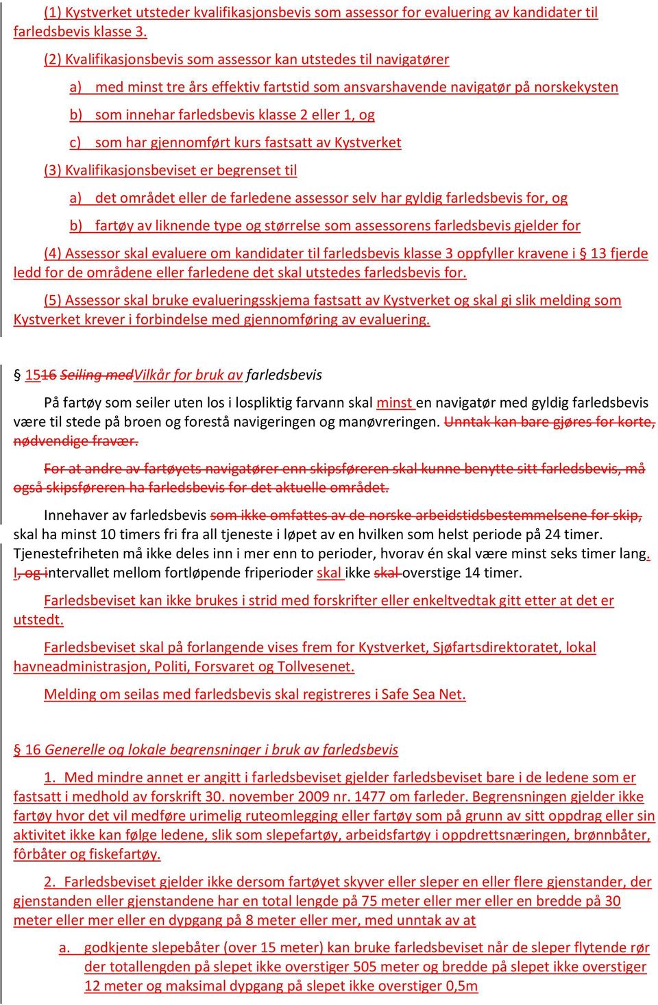 c) som har gjennomført kurs fastsatt av Kystverket (3) Kvalifikasjonsbeviset er begrenset til a) det området eller de farledene assessor selv har gyldig farledsbevis for, og b) fartøy av liknende