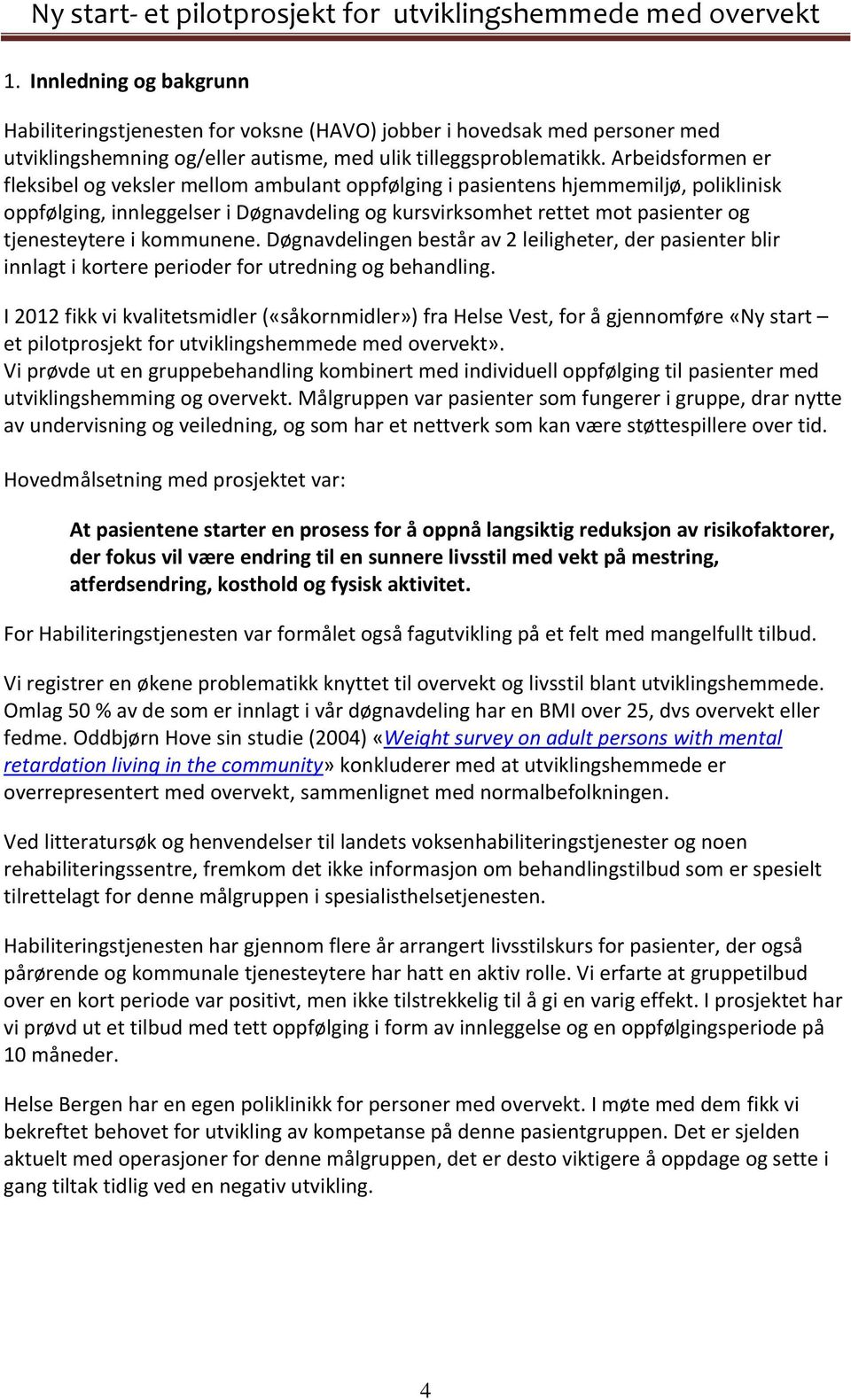 i kommunene. Døgnavdelingen består av 2 leiligheter, der pasienter blir innlagt i kortere perioder for utredning og behandling.